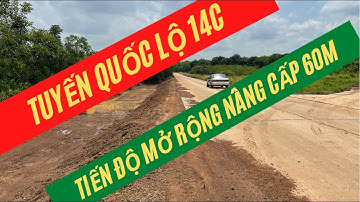 Cập Nhật Tiến Độ Mở Rộng Tuyến Quốc Lộ 14C Đoạn Qua Lộc Ninh Bình Phước