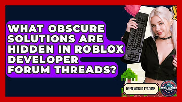What Obscure Solutions Are Hidden In Roblox Developer Forum Threads? - Open World Tycoons