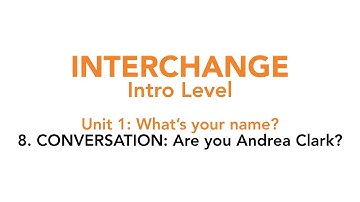 Interchange Intro - Unit 1: 8. CONVERSATION: Are you Andrea Clark?