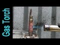 Bullet  vs Gas torch