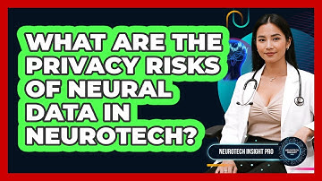 What Are The Privacy Risks Of Neural Data In Neurotech? - Neurotech Insight Pro
