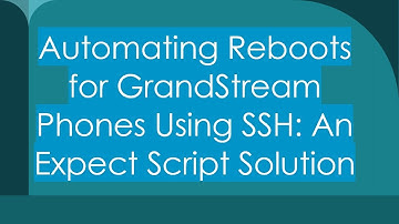 Automating Reboots for GrandStream Phones Using SSH: An Expect Script Solution