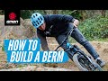 How To Build A Berm For Mountain Bikes | MTB Trail Building Tips