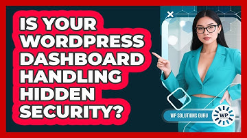 Is Your WordPress Dashboard Handling Hidden Security? - WP Solutions Guru