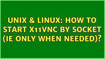 Unix & Linux: How to start x11vnc by socket (ie only when needed)? (2 Solutions!!)