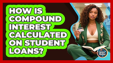 How Is Compound Interest Calculated On Student Loans? - Student Score Builder