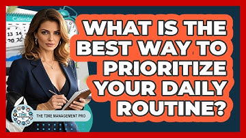 What Is The Best Way To Prioritize Your Daily Routine? - The Time Management Pro