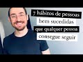 7 Hábitos de Pessoas bem Sucedidas que Qualquer Pessoa Consegue Seguir