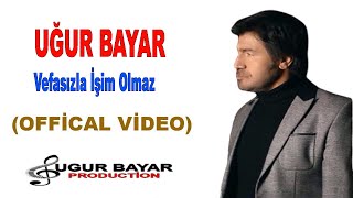 Uğur Bayar - Vefasızla İşim Olmaz ( ) Resimi