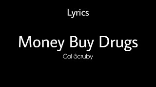 Video thumbnail of "Money Buy Drugs-Cal Scruby (Lyrics)"