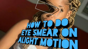HOW TO DO EYE SMEAR ON ALIGHT MOTION TUTORIAL