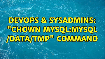 DevOps & SysAdmins: "chown mysql:mysql /data/tmp" command (3 Solutions!!)