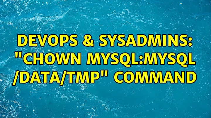 DevOps & SysAdmins: "chown mysql:mysql /data/tmp" command (3 Solutions!!)