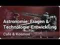 Wissenschaftliche Fragen und Technologie-Entwicklung in der Astronomie • Cafe & Kosmos | Frank Grupp