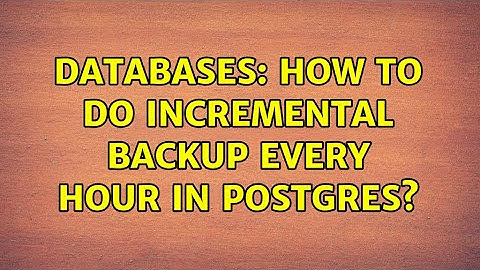 Databases: How to do incremental backup every hour in Postgres? (2 Solutions!!)