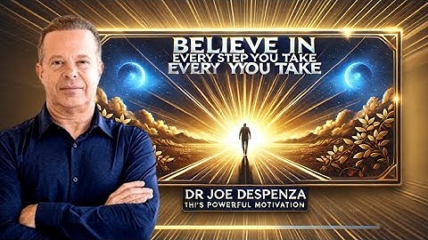 BELIEVE IN EVERY STEP YOU TAKE | DR JOE DISPENZA