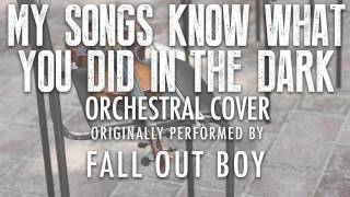 "MY SONGS KNOW WHAT YOU DID IN THE DARK" BY FALL OUT BOY (ORCHESTRAL COVER TRIBUTE)
