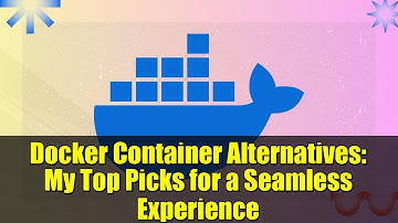 Docker Container Alternatives: My Top Picks for a Seamless Experience