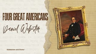 Four Great Americans: Part 3 Daniel Webster