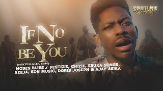 Moses Bliss - IF NO BE YOU - Festizie, Ebuka Songs, Chizie,Neeja, Doris Joseph,SON Music, Ajay Asika