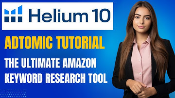 Helium 10 Adtomic Tutorial: Master Amazon Keyword Research Like a Pro