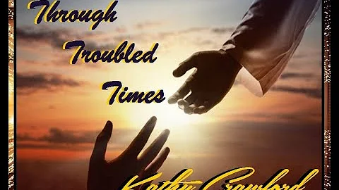 THROUGH TROUBLED TIMES -  KATHY CRAWFORD