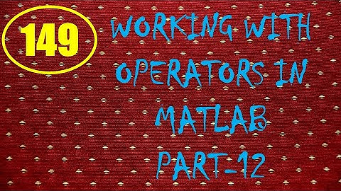 CME | Lecture-149 | Working with Operators in MATLAB Part-12