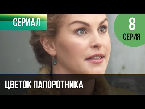 ▶️ Цветок папоротника 8 серия | Сериал / 2015 / Мелодрама