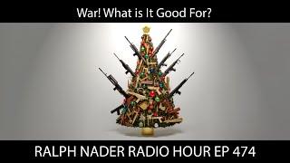 War! What is It Good For   Ralph Nader Radio Hour Ep 474