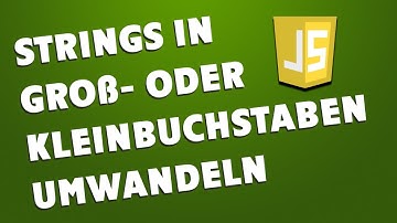 Strings in Groß- bzw. Kleinbuchstaben umwandeln - JavaScript Tutorial 12 - Deutsch