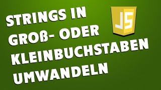 Strings in Groß- bzw. Kleinbuchstaben umwandeln - JavaScript Tutorial 12 - Deutsch
