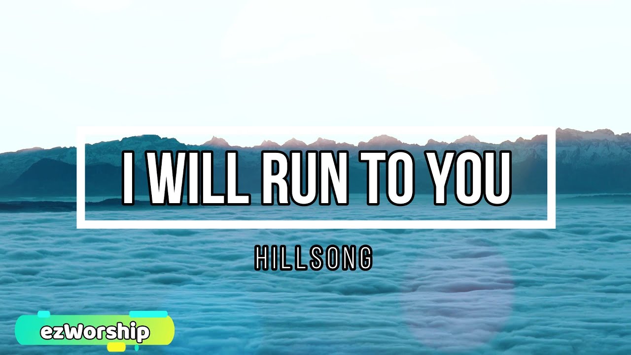 I Will Run To You Song Lyrics Hillsong