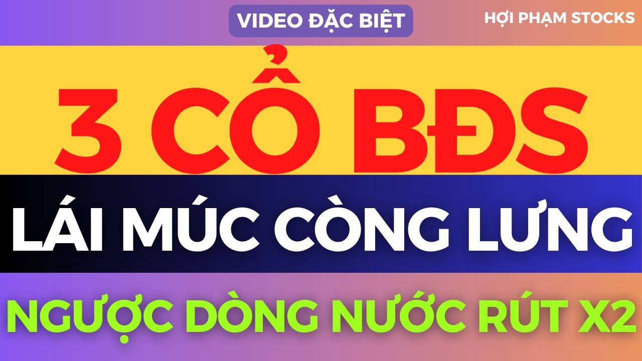 3 CỔ BĐS LÁI MÚC MẠNH NƯỚC RÚT X2, TOP SIÊU CỔ SẮP NỔ