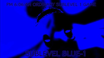PM 6:06:AN ORDINARY SUBLEVEL 1 GAME| SUBLEVEL BLUE-1