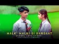 Halki halki si barsaat aaa gayi school love story  earth music company