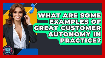 What Are Some Examples Of Great Customer Autonomy In Practice? - Customer Support Coach