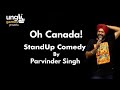 Oh Canada !! | Stand Up Comedy by Parvinder Singh