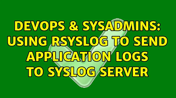 DevOps & SysAdmins: Using Rsyslog to send application logs to syslog server (3 Solutions!!)