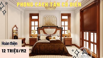 12 Triệu/m2 | Khám Phá Nội Thất Phong Cách Tân Cổ Điển | ACHI 01305