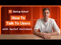 How to talk to users  startup school
