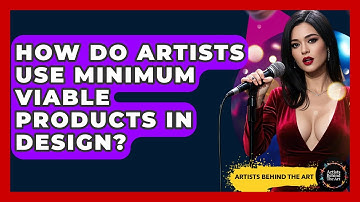How Do Artists Use Minimum Viable Products In Design? - Artists Behind the Art