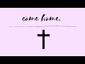 come home| The Gospel of Jesus Christ.