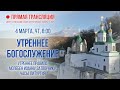 Прямая трансляция. Утреннее богослужение 4.3.21 г.