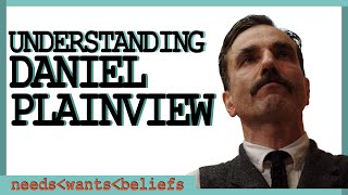 Understanding Daniel Plainview | WANTS - NEEDS - BELIEFS
