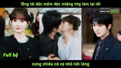 Tổng tài độc mồm độc miệng nhg tâm lại tốt cưng chiều cô vợ nhỏ hết lòng