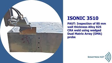 ISONIC 3510 // PAUT // Inspection of 80 mm WT Alloy 825 CRA weld using wedged DMA probe