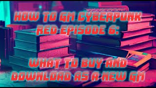 How to GM Cyberpunk RED Episode 6: What to Buy and Download as a New GM