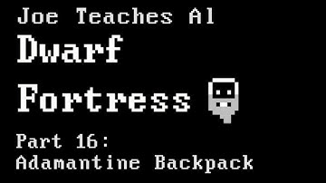 Dwarf Fortress Tutorial - Joe Teaches Al Dwarf Fortress Part 16: Adamantine Backpack
