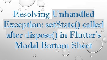 Resolving Unhandled Exception: setState() called after dispose() in Flutter