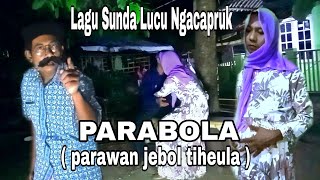 Lagu Sunda Lucu Ngacapruk PARABOLA ( parawan jebol tiheula )